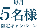 毎月5名様限定キャンペーン